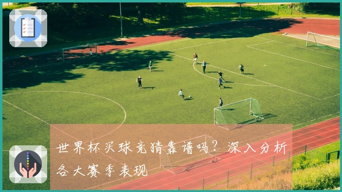 世界杯买球竞猜靠谱吗？深入分析各大赛季表现