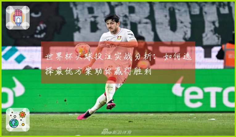 世界杯买球投注实战分析：如何选择最优方案助你赢得胜利