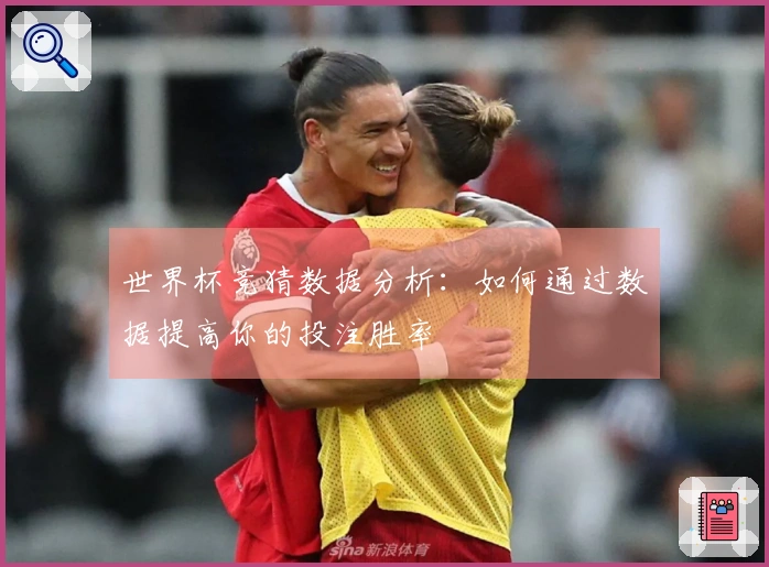 世界杯竞猜数据分析：如何通过数据提高你的投注胜率